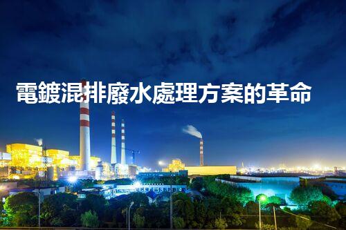 電鍍混排廢水處理方案的革命性突破！